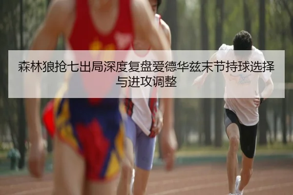 森林狼抢七出局深度复盘爱德华兹末节持球选择与进攻调整